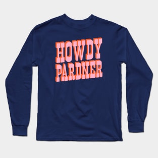 Old West: Howdy Pardner (bright pink and orange saloon style letters) Long Sleeve T-Shirt